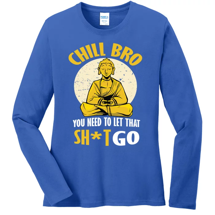 Funny Buddha Chill Bro You Need To Let That Shit Go Cool Gift Ladies Long Sleeve Shirt