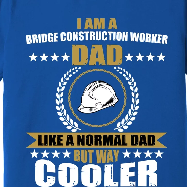 Funny Bridge Construction Worker Dad Laborer Fathers Day Gift Premium T-Shirt