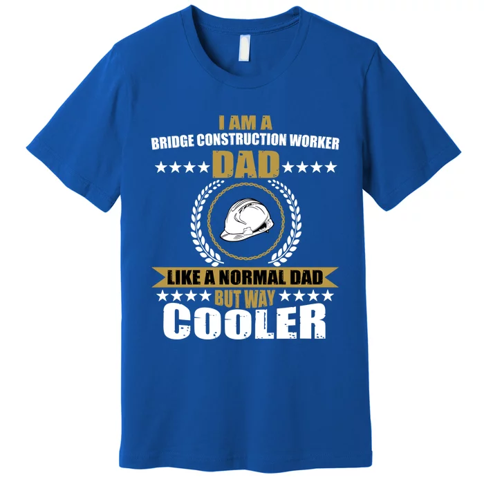 Funny Bridge Construction Worker Dad Laborer Fathers Day Gift Premium T-Shirt