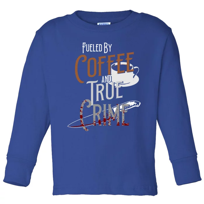 Fueled By Coffee Lover And True Crime Podcast Graphic Meaningful Gift Toddler Long Sleeve Shirt