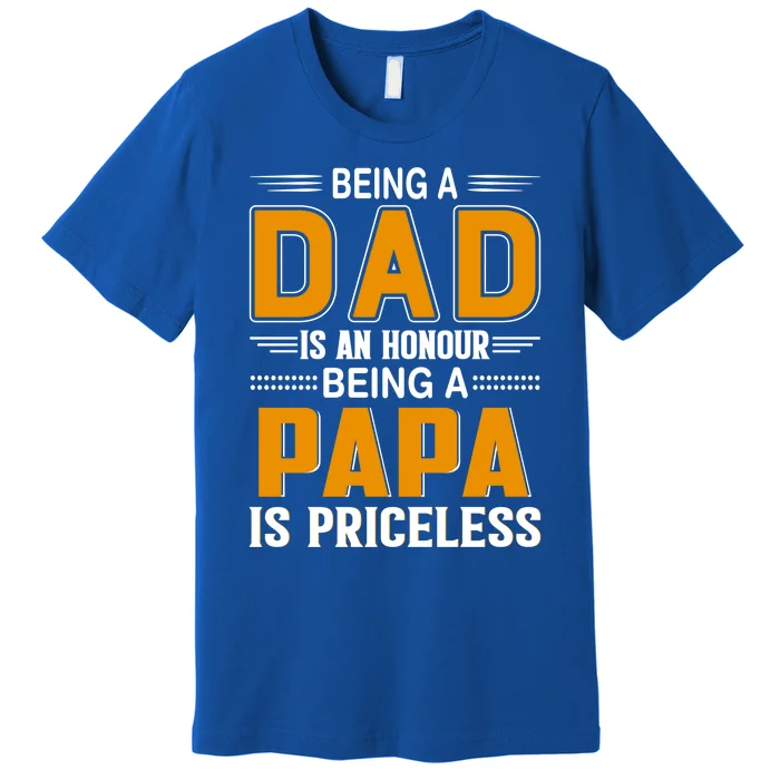 Funny Being Dad Is An Honor Being Papa Is Priceless Classic Funny Gift Premium T-Shirt