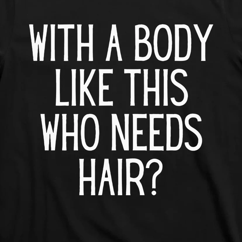 Funny Bald Dad Joke With A Body Like This Who Needs Hair T-Shirt