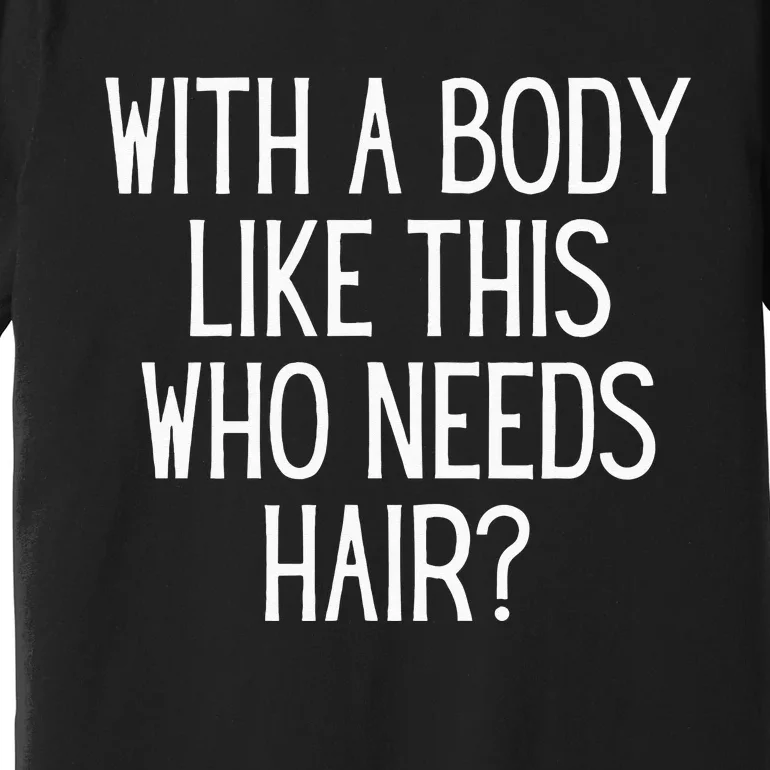 Funny Bald Dad Joke With A Body Like This Who Needs Hair Premium T-Shirt