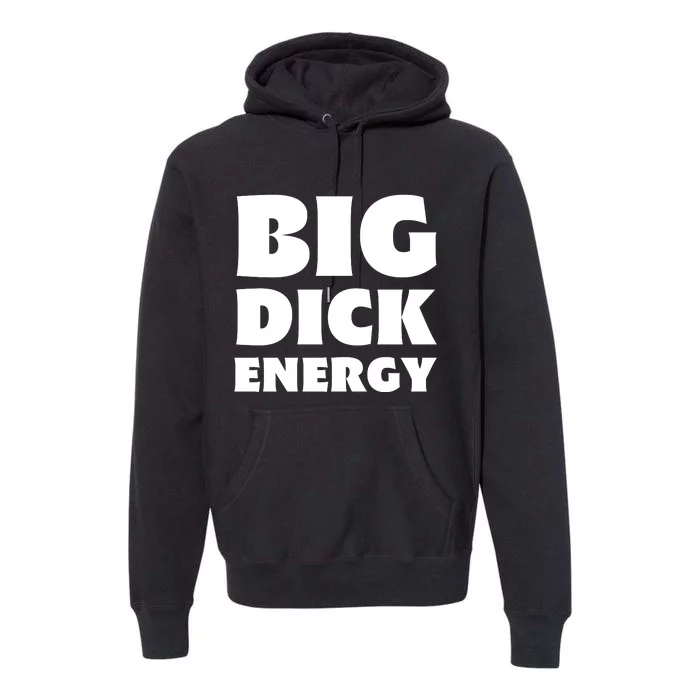 Funny Big Dick Energy Gift Premium Hoodie