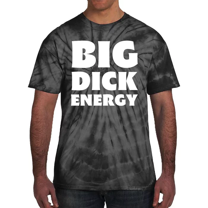 Funny Big Dick Energy Gift Tie-Dye T-Shirt