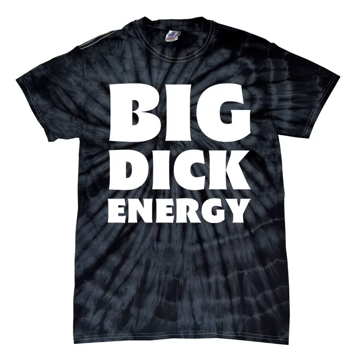 Funny Big Dick Energy Gift Tie-Dye T-Shirt