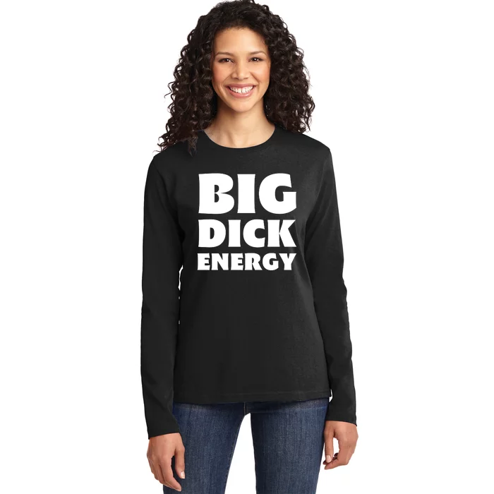 Funny Big Dick Energy Gift Ladies Long Sleeve Shirt