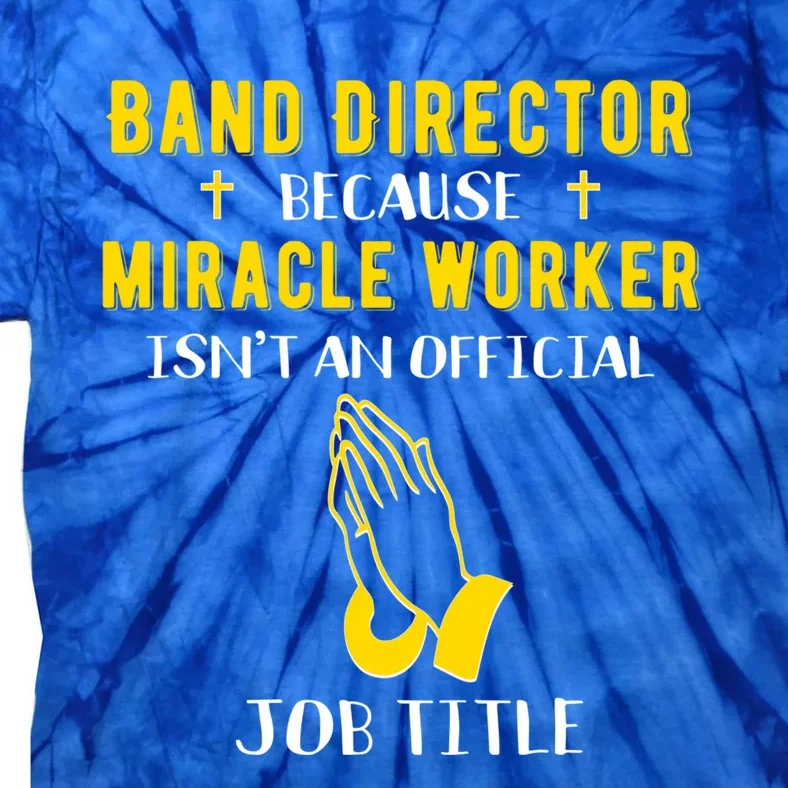 Funny Band Director Because Miracle Worker Isn't A Job Title Gift Tie-Dye T-Shirt