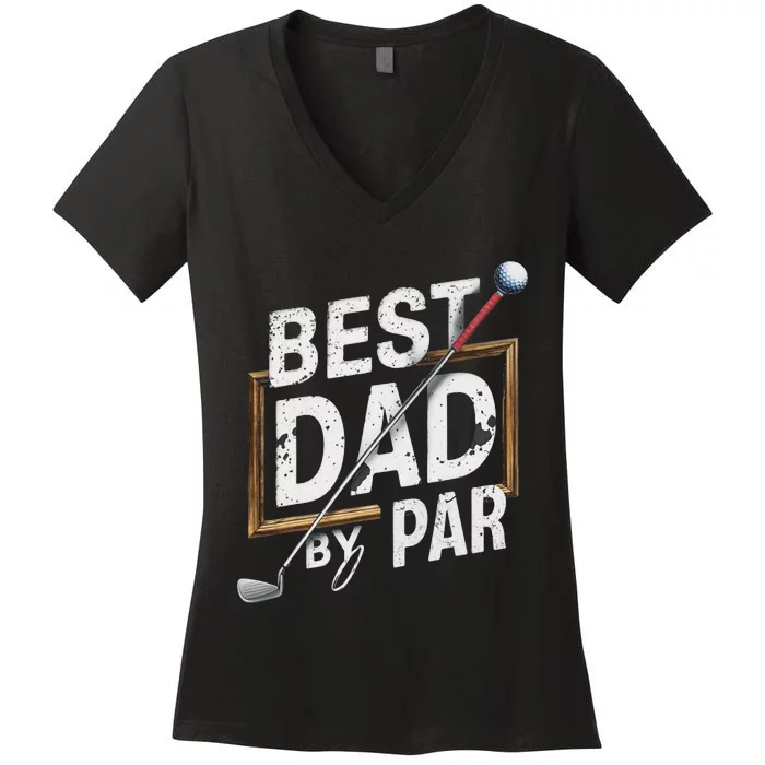 Funny Best Dad By Par FatherS Day Golfer Dad Grandpa Gift Women's V-Neck T-Shirt