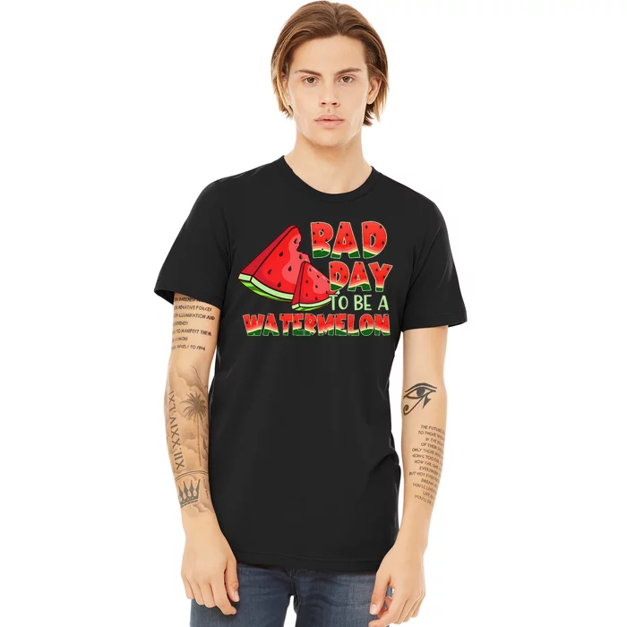 Funny Bad Day To Be A Watermelon Premium T-Shirt