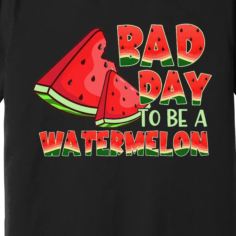 Funny Bad Day To Be A Watermelon Premium T-Shirt