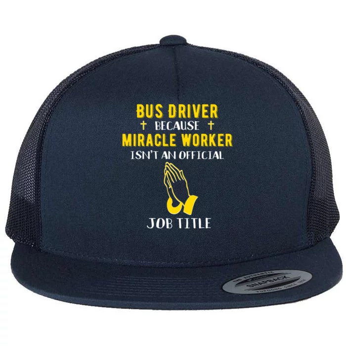 Funny Bus Driver Because Miracle Worker Isn't A Job Title Gi Gift Flat Bill Trucker Hat