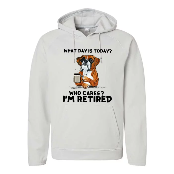 Funny Boxer Dog What Day Is Today Who Care I'm Retired Performance Fleece Hoodie