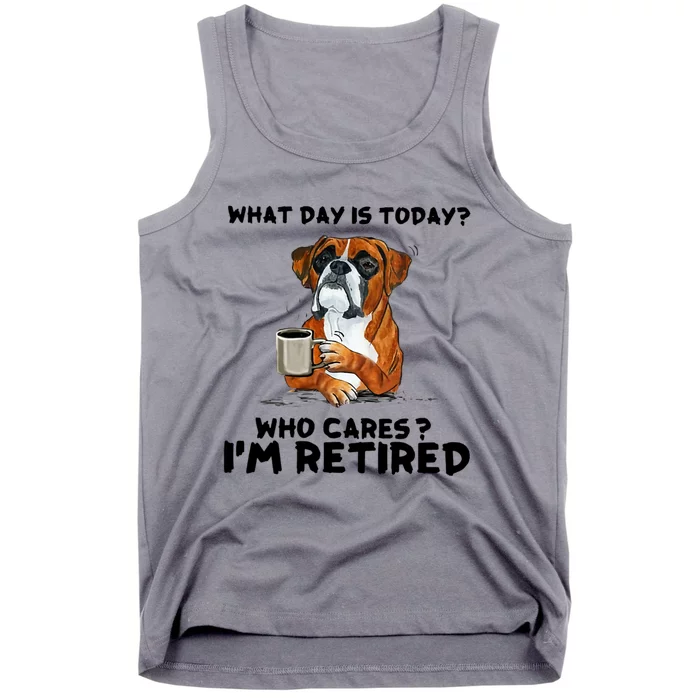 Funny Boxer Dog What Day Is Today Who Care I'm Retired Tank Top