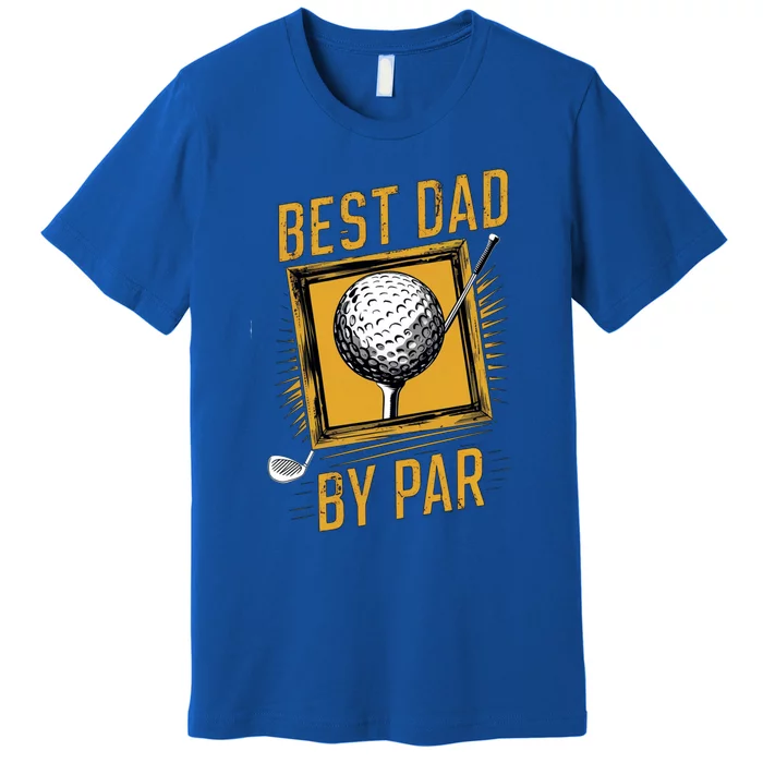 Funny Best Dad By Par FatherS Day Golfer Dad Grandpa Gift Meaningful Gift Premium T-Shirt