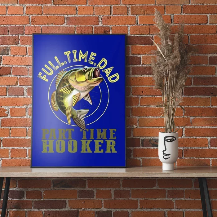 Fishing Bass Dad Full Time Dad Part Time Hooker Fishing Dad Meaningful Gift Poster