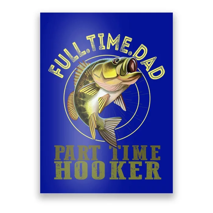 Fishing Bass Dad Full Time Dad Part Time Hooker Fishing Dad Meaningful Gift Poster