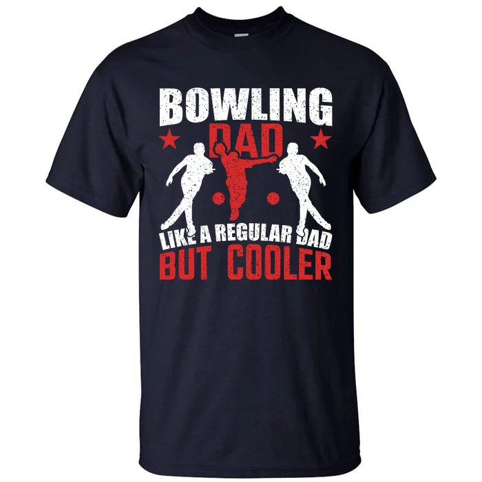 Funny Bowling Dad Cool Dad Bowling Lover Slogan Bowling Gift Tall T-Shirt