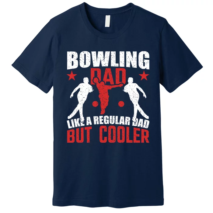 Funny Bowling Dad Cool Dad Bowling Lover Slogan Bowling Gift Premium T-Shirt