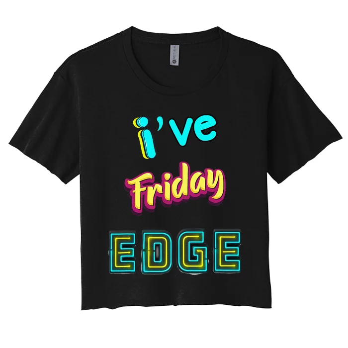 Friday Birthday Edge Friend Friend Dad Son Teacher Women's Crop Top Tee