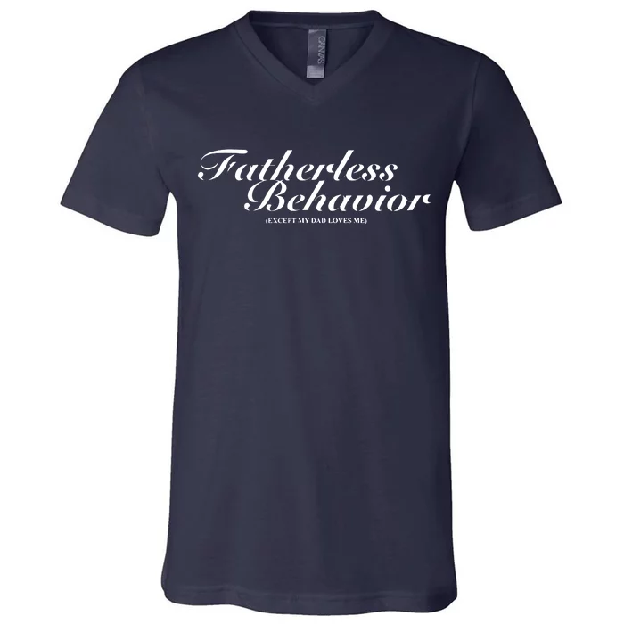 Fatherless Behavior Except My Dad Loves Me V-Neck T-Shirt