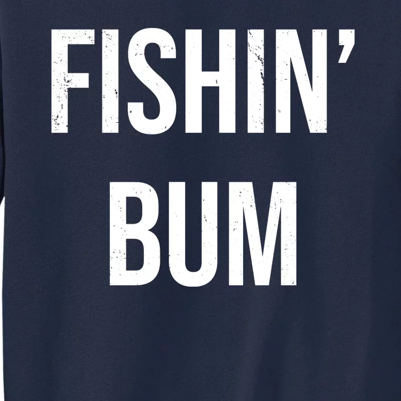 Fishin Bum Funny Fishing Fisherman Tall Sweatshirt