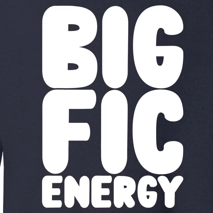 Funny Big Fic Energy Toddler Sweatshirt