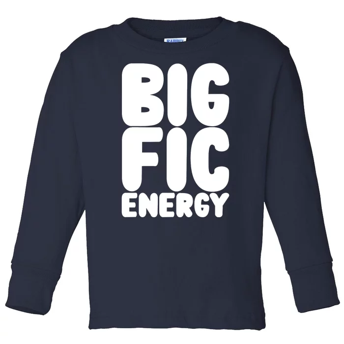 Funny Big Fic Energy Toddler Long Sleeve Shirt