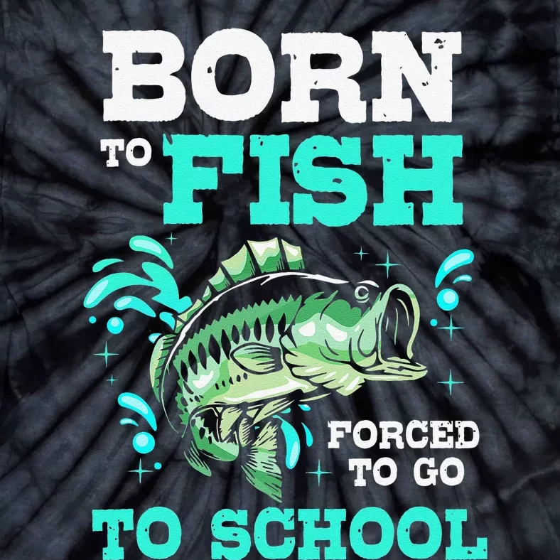 Funny Bass Fishing Born To Fish Forced To Go To School Tie-Dye T-Shirt