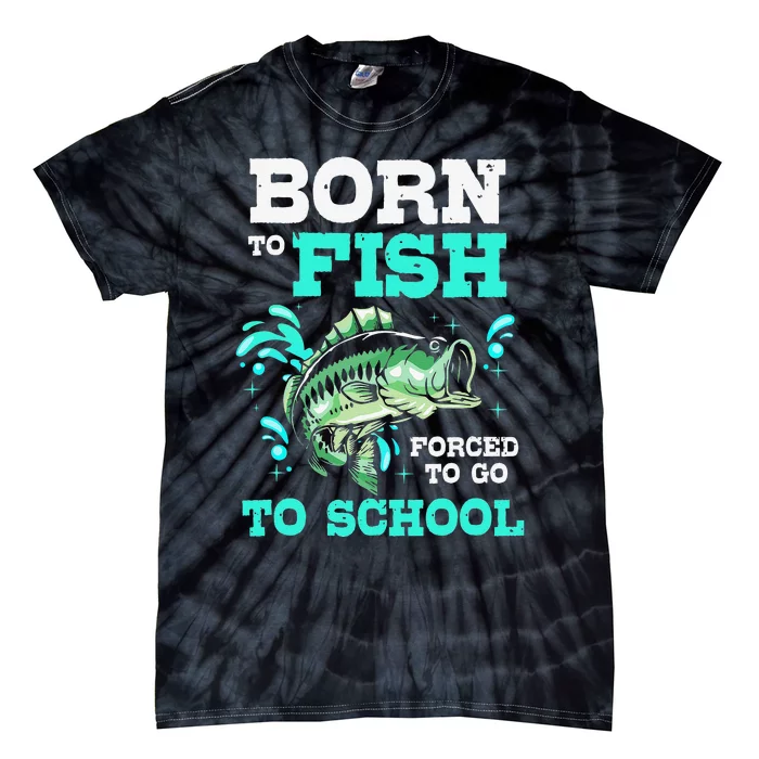 Funny Bass Fishing Born To Fish Forced To Go To School Tie-Dye T-Shirt