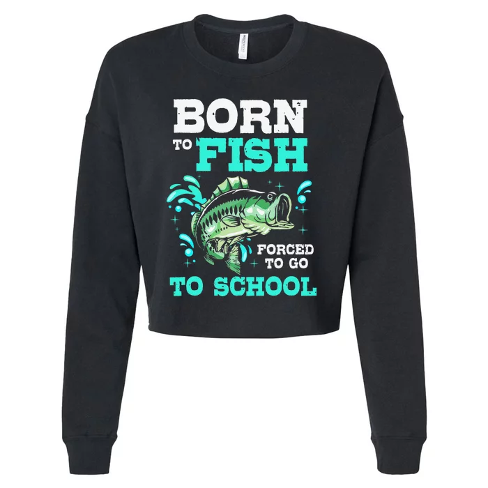 Funny Bass Fishing Born To Fish Forced To Go To School Cropped Pullover Crew