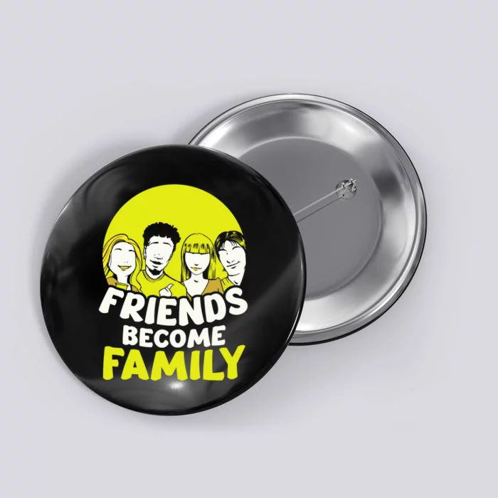 Friends Become Family Sayings Relatives Sarcastic Reunion Button