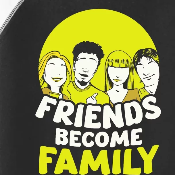 Friends Become Family Sayings Relatives Sarcastic Reunion Toddler Fine Jersey T-Shirt