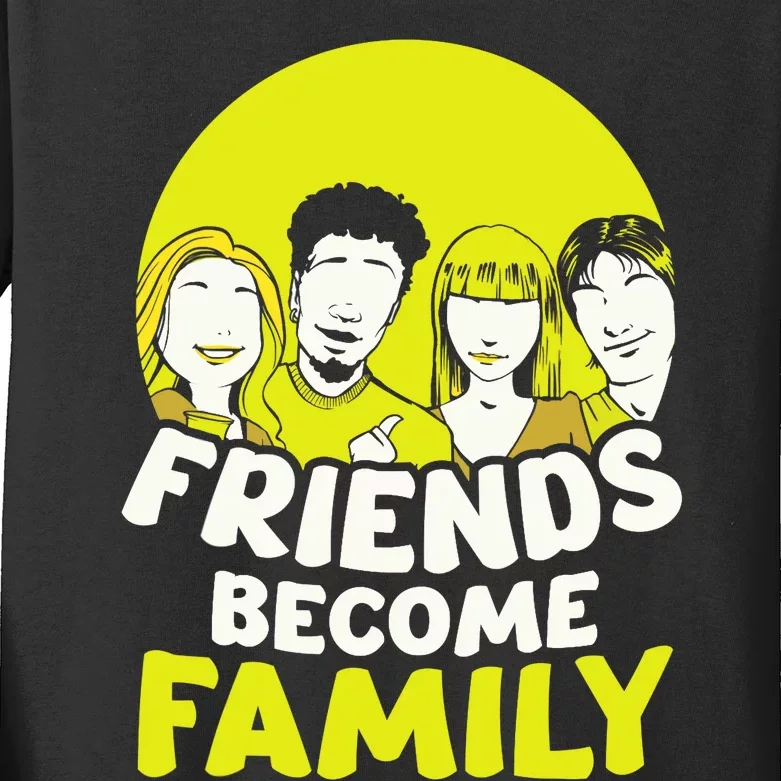 Friends Become Family Sayings Relatives Sarcastic Reunion Kids Long Sleeve Shirt