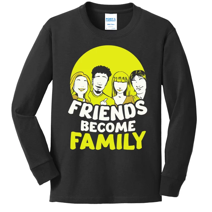 Friends Become Family Sayings Relatives Sarcastic Reunion Kids Long Sleeve Shirt