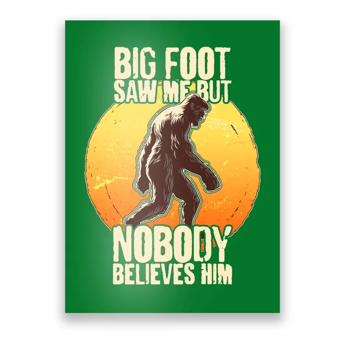 Funny Big Foot Saw Me But Nobody Believes Him Poster