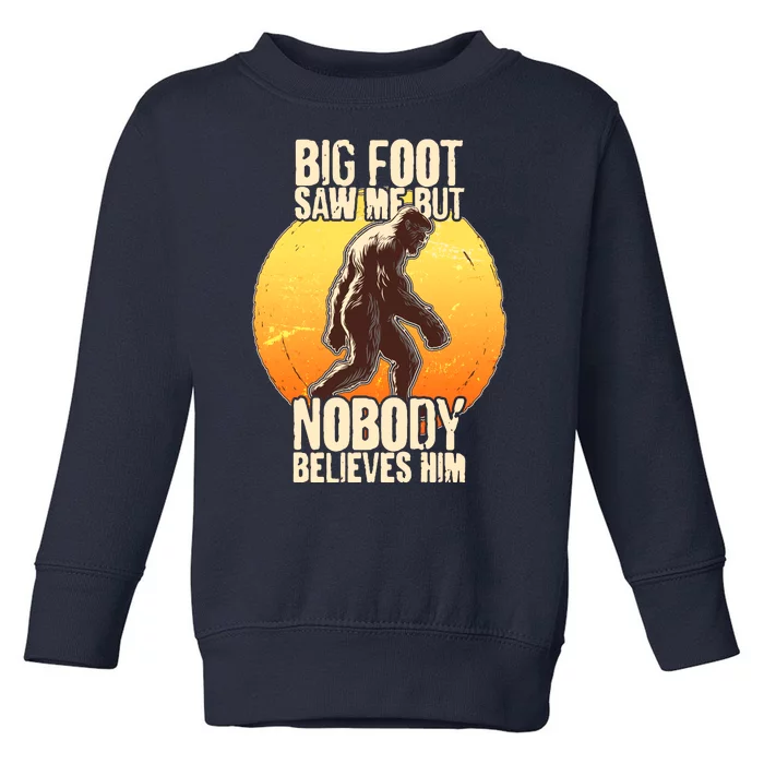 Funny Big Foot Saw Me But Nobody Believes Him Toddler Sweatshirt