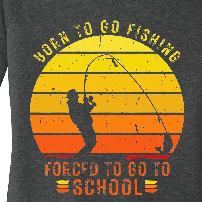 Funny Bass Fishing Born To Go Fishing Forced To Go To School Women's Perfect Tri Tunic Long Sleeve Shirt