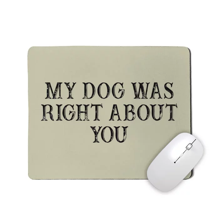 Funny Best Friend Gift My Dog Was Right About You Mousepad