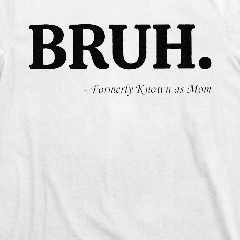 Funny Bruh Formerly Known As Mom Bruh Mom Mom Life Funny Mom Mommy Bruh Gift T-Shirt