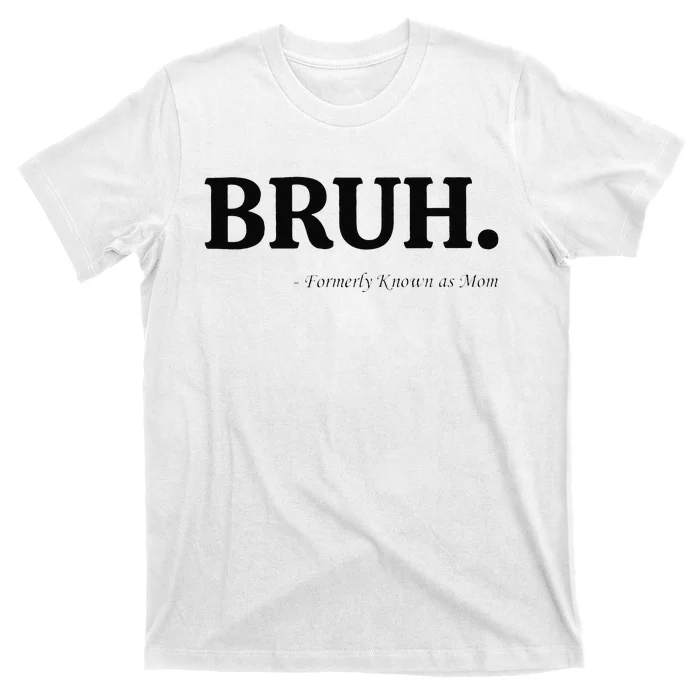 Funny Bruh Formerly Known As Mom Bruh Mom Mom Life Funny Mom Mommy Bruh Gift T-Shirt