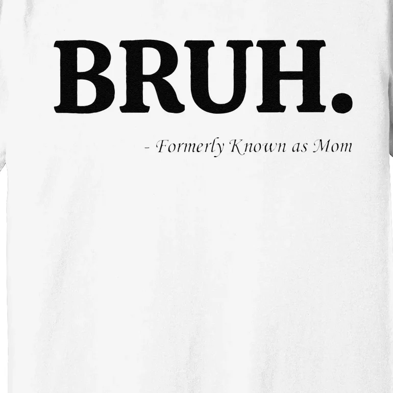 Funny Bruh Formerly Known As Mom Bruh Mom Mom Life Funny Mom Mommy Bruh Gift Premium T-Shirt