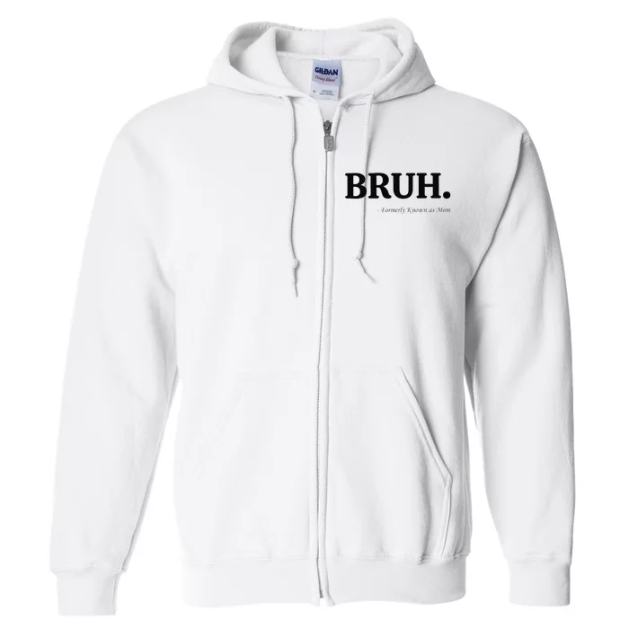 Funny Bruh Formerly Known As Mom Bruh Mom Mom Life Funny Mom Mommy Bruh Gift Full Zip Hoodie