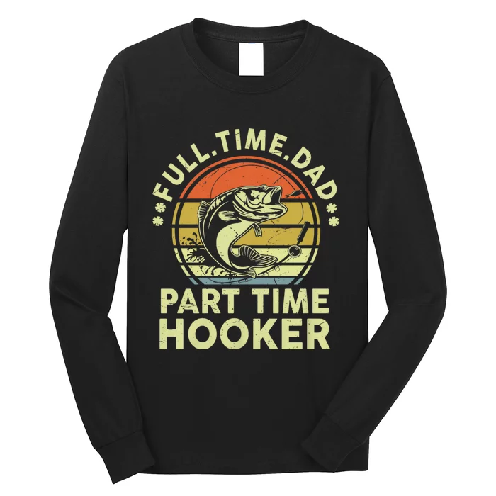 Funny Bass Fish Dad Part Time Hooker Father Day Gift Fishing Long Sleeve Shirt