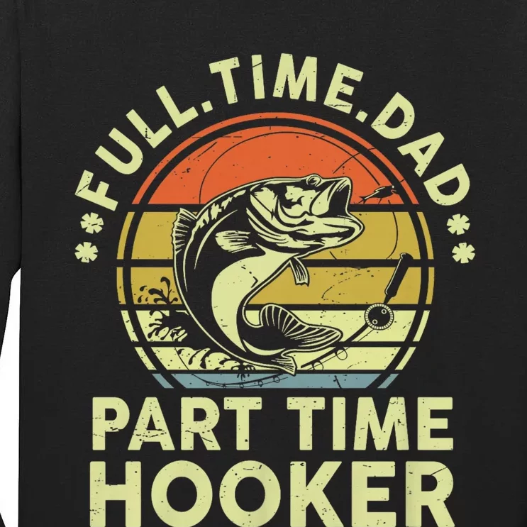 Funny Bass Fish Dad Part Time Hooker Father Day Gift Fishing Tall Long Sleeve T-Shirt