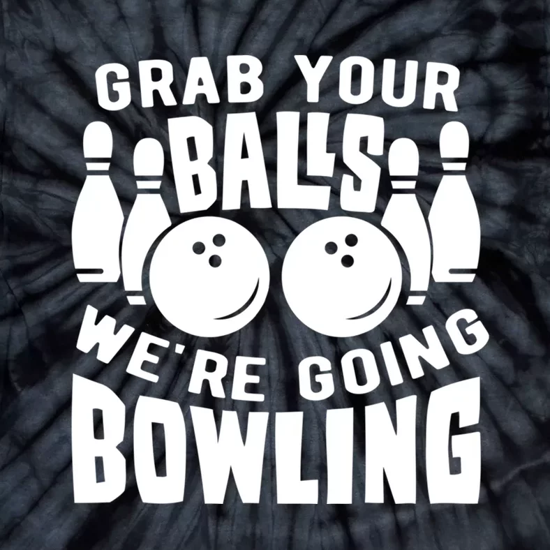 Funny Bowler Grab Your Balls We're Going Bowling Gift Tie-Dye T-Shirt