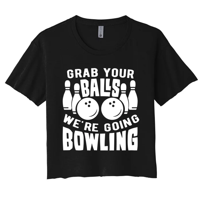 Funny Bowler Grab Your Balls We're Going Bowling Gift Women's Crop Top Tee