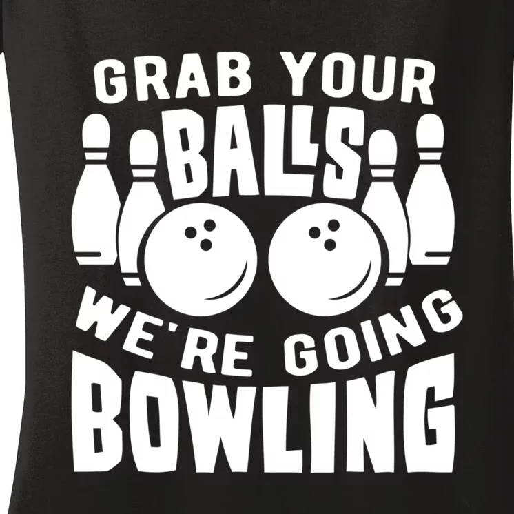 Funny Bowler Grab Your Balls We're Going Bowling Gift Women's V-Neck T-Shirt