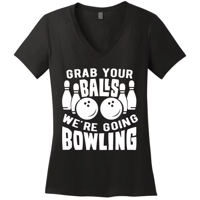 Funny Bowler Grab Your Balls We're Going Bowling Gift Women's V-Neck T-Shirt