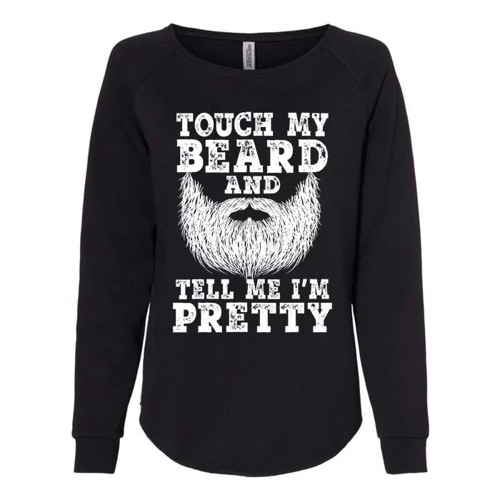 Funny Beard Gift For Men Touch My Beard And Tell Me I'm Pretty Gift Womens California Wash Sweatshirt